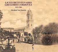 Liceo bicentenario Gregorio Cordovez 1821—1900 de Abraham Vera Yanatti. Prólogo  de Gonzalo Ampuero Brito