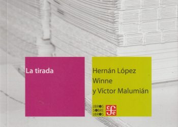 “La última reimpresión siempre está de más” LA TIRADA de Hernán López Winne y Víctor Malumián. Fondo de Cultura Económica, Argentina, 2025. Por Arturo Volantines